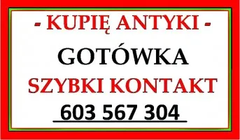 KUPIĘ ANTYKI - 603 567 304 - NAJWYŻSZE CENY W REGIONIE !!!