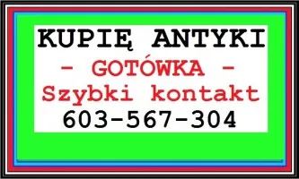 KUPIĘ ANTYKI - PŁACĘ Gotówką - Szybki kontakt Dojeżdżam - ZADZWOŃ !
