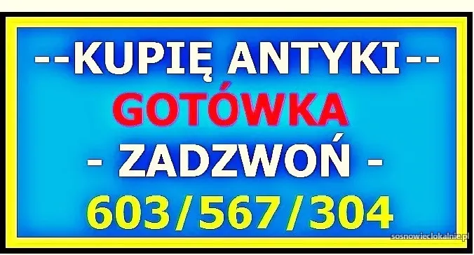 KUPIĘ ANTYKI Sosnowiec/ STAROCIE / DOJADĘ - !!! - Skup ANTYKÓW GOTÓWKA !